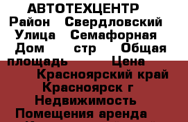  АВТОТЕХЦЕНТР  › Район ­ Свердловский › Улица ­ Семафорная › Дом ­ 80 стр 4 › Общая площадь ­ 400 › Цена ­ 150 000 - Красноярский край, Красноярск г. Недвижимость » Помещения аренда   . Красноярский край,Красноярск г.